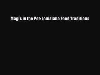 PDF Magic in the Pot: Louisiana Food Traditions  EBook