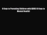 PDF 8 Keys to Parenting Children with ADHD (8 Keys to Mental Health) Free Books