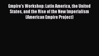 Ebook Empire's Workshop: Latin America the United States and the Rise of the New Imperialism