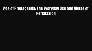 Book Age of Propaganda: The Everyday Use and Abuse of Persuasion Read Full Ebook