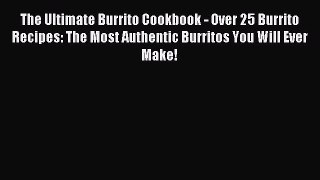 [Read PDF] The Ultimate Burrito Cookbook - Over 25 Burrito Recipes: The Most Authentic Burritos