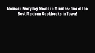 [Read PDF] Mexican Everyday Meals in Minutes: One of the Best Mexican Cookbooks in Town! Ebook