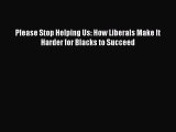 Book Please Stop Helping Us: How Liberals Make It Harder for Blacks to Succeed Read Full Ebook