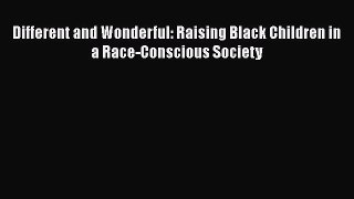 [PDF] Different and Wonderful: Raising Black Children in a Race-Conscious Society [Download]
