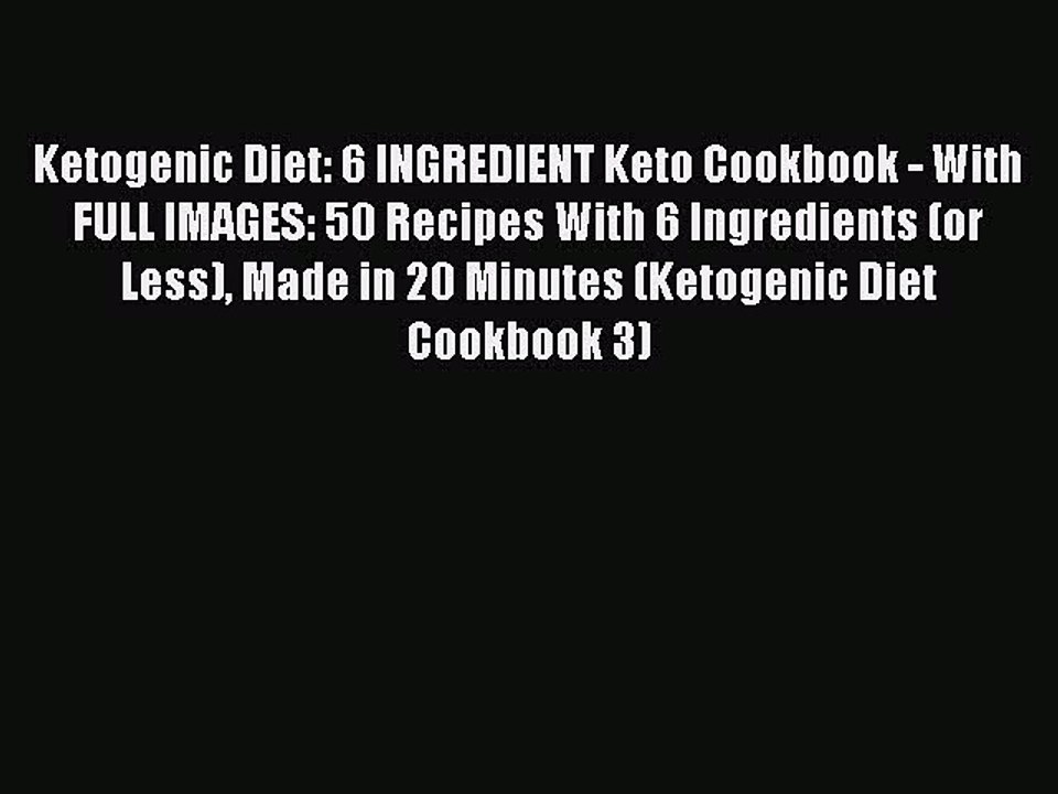 [Read PDF] Ketogenic Diet: 6 INGREDIENT Keto Cookbook - With FULL IMAGES: 50 Recipes With 6