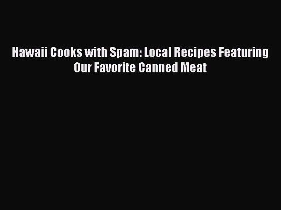 [Read PDF] Hawaii Cooks with Spam: Local Recipes Featuring Our Favorite Canned Meat Download