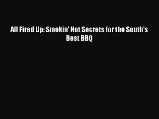 [Read PDF] All Fired Up: Smokin' Hot Secrets for the South's Best BBQ Download Free