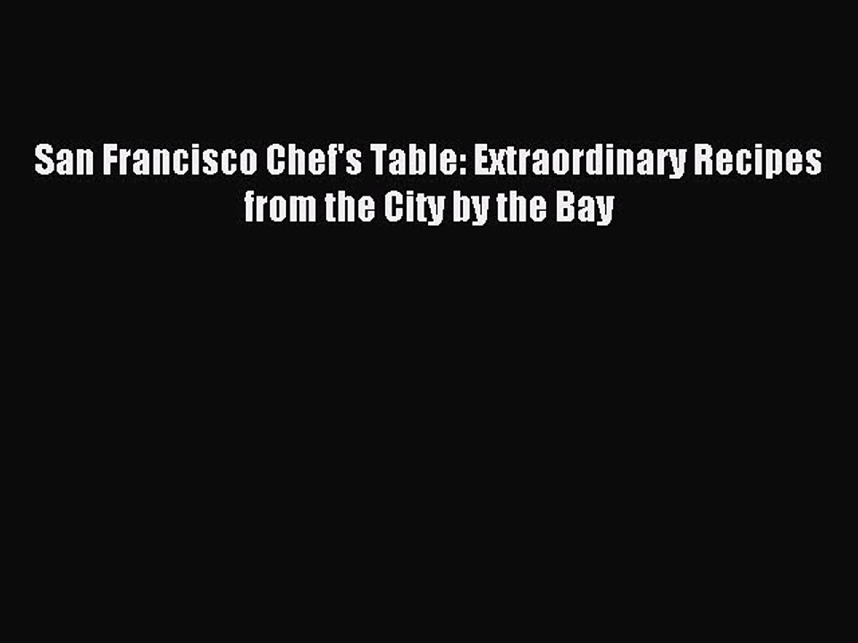 [Read PDF] San Francisco Chef's Table: Extraordinary Recipes from the City by the Bay Download