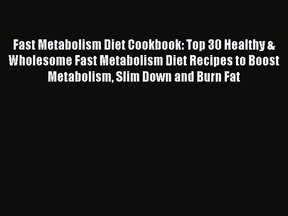 [Read PDF] Fast Metabolism Diet Cookbook: Top 30 Healthy & Wholesome Fast Metabolism Diet Recipes