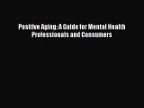 Book Positive Aging: A Guide for Mental Health Professionals and Consumers Read Online