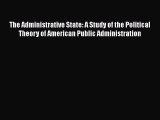 Ebook The Administrative State: A Study of the Political Theory of American Public Administration