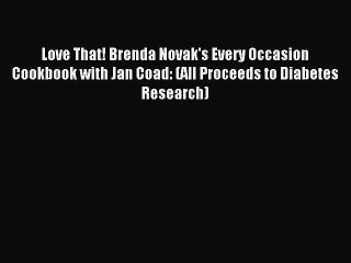 [Read PDF] Love That! Brenda Novak's Every Occasion Cookbook with Jan Coad: (All Proceeds to