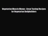 PDF Vegetarian Muscle Menus : Great Tasting Recipes for Vegetarian Bodybuilders  EBook