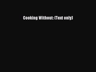 [Read PDF] Cooking Without: (Text only) Ebook Online