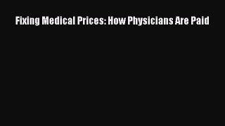 Book Fixing Medical Prices: How Physicians Are Paid Read Full Ebook