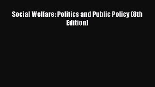 Ebook Social Welfare: Politics and Public Policy (8th Edition) Read Full Ebook