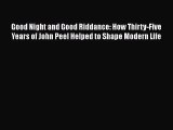 Download Good Night and Good Riddance: How Thirty-Five Years of John Peel Helped to Shape Modern