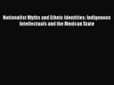 [Read book] Nationalist Myths and Ethnic Identities: Indigenous Intellectuals and the Mexican