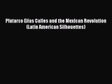 [Read book] Plutarco Elías Calles and the Mexican Revolution (Latin American Silhouettes) [PDF]