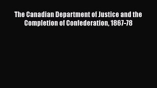 [Read book] The Canadian Department of Justice and the Completion of Confederation 1867-78