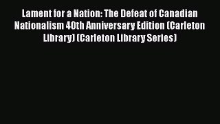 [Read book] Lament for a Nation: The Defeat of Canadian Nationalism 40th Anniversary Edition