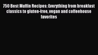 [Read PDF] 750 Best Muffin Recipes: Everything from breakfast classics to gluten-free vegan