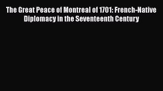 [Read book] The Great Peace of Montreal of 1701: French-Native Diplomacy in the Seventeenth