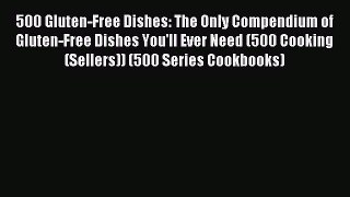 [Read PDF] 500 Gluten-Free Dishes: The Only Compendium of Gluten-Free Dishes You'll Ever Need