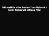 [Read PDF] Whitney Miller's New Southern Table: My Favorite Family Recipes with a Modern Twist