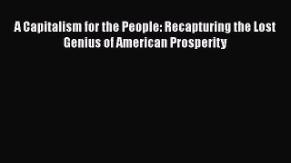 Book A Capitalism for the People: Recapturing the Lost Genius of American Prosperity Read Full