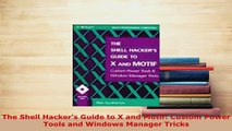 Download  The Shell Hackers Guide to X and Motif Custom Power Tools and Windows Manager Tricks  Read Online