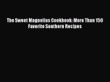 [Read PDF] The Sweet Magnolias Cookbook: More Than 150 Favorite Southern Recipes Download Online