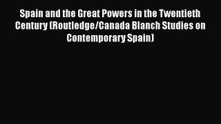 [Read book] Spain and the Great Powers in the Twentieth Century (Routledge/Canada Blanch Studies