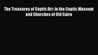 [Read book] The Treasures of Coptic Art: in the Coptic Museum and Churches of Old Cairo [PDF]