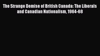 [Read book] The Strange Demise of British Canada: The Liberals and Canadian Nationalism 1964-68