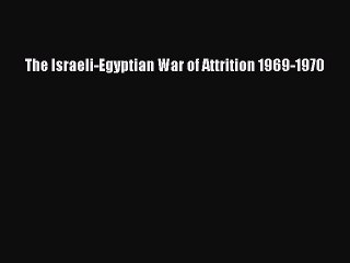 [Read book] The Israeli-Egyptian War of Attrition 1969-1970 [Download] Online