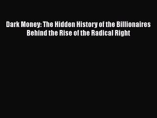 Book Dark Money: The Hidden History of the Billionaires Behind the Rise of the Radical Right