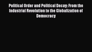 Book Political Order and Political Decay: From the Industrial Revolution to the Globalization