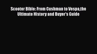 [Read Book] Scooter Bible: From Cushman to Vespathe Ultimate History and Buyer's Guide  EBook