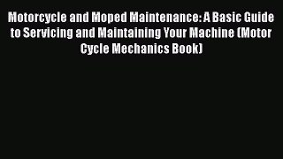 [Read Book] Motorcycle and Moped Maintenance: A Basic Guide to Servicing and Maintaining Your