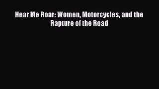 [Read Book] Hear Me Roar: Women Motorcycles and the Rapture of the Road  EBook