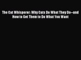 Book The Cat Whisperer: Why Cats Do What They Do--and How to Get Them to Do What You Want Read