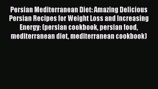 [Read PDF] Persian Mediterranean Diet: Amazing Delicious Persian Recipes for Weight Loss and