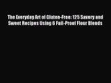 [Read PDF] The Everyday Art of Gluten-Free: 125 Savory and Sweet Recipes Using 6 Fail-Proof