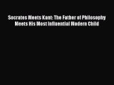 Read Socrates Meets Kant: The Father of Philosophy Meets His Most Influential Modern Child