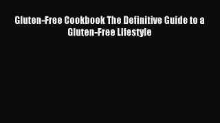 [Read PDF] Gluten-Free Cookbook The Definitive Guide to a Gluten-Free Lifestyle Download Online