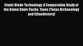[Read book] Clovis Blade Technology: A Comparative Study of the Keven Davis Cache Texas (Texas