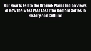 [Read book] Our Hearts Fell to the Ground: Plains Indian Views of How the West Was Lost (The