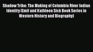 [Read book] Shadow Tribe: The Making of Columbia River Indian Identity (Emil and Kathleen Sick