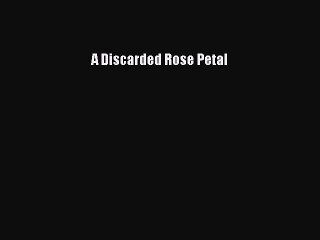 [PDF] A Discarded Rose Petal [Download] Full Ebook